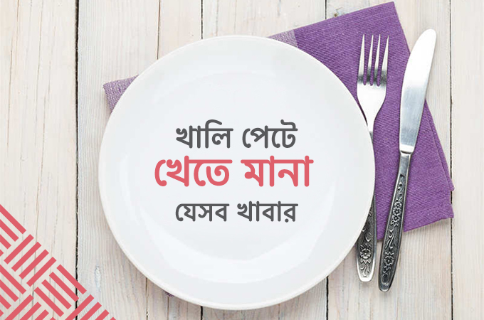 খালি পেটে খেতে মানা যে ১০টি খাবার!
