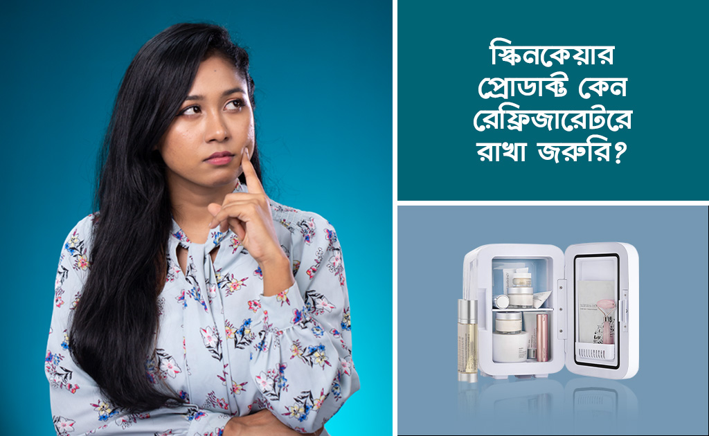 স্কিনকেয়ার প্রোডাক্ট কেন রেফ্রিজারেটরে রাখা জরুরি?