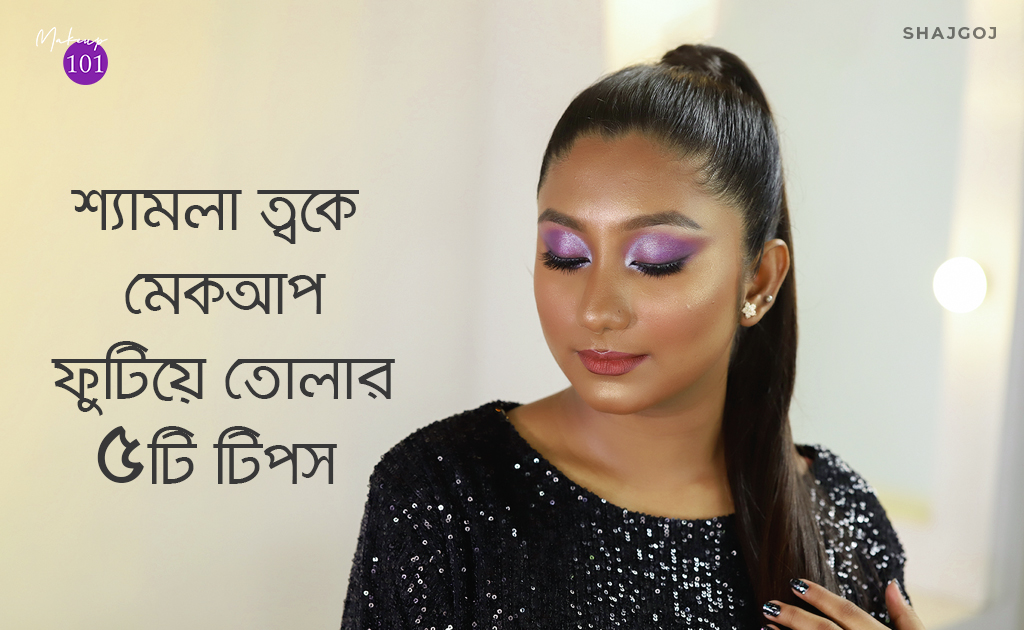 শ্যামলা ত্বকে মেকআপ ফুটিয়ে তোলার ৫টি টিপস