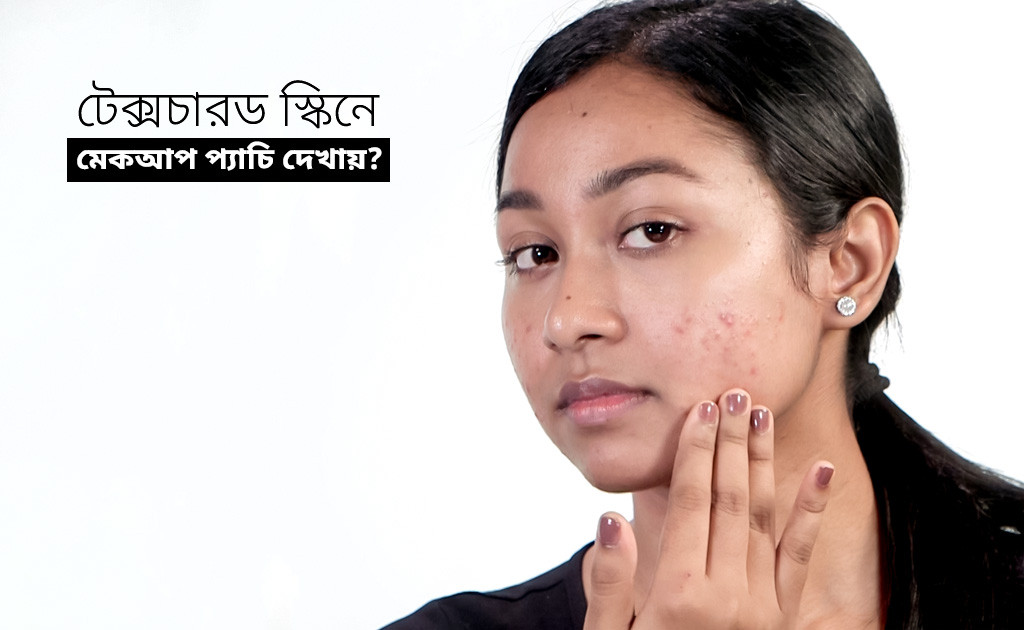 টেক্সচারড স্কিনে মেকআপ প্যাচি দেখায়?