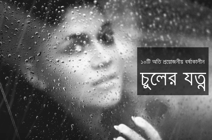 ১০টি অতি প্রয়োজনীয় বর্ষাকালীন চুলের যত্ন