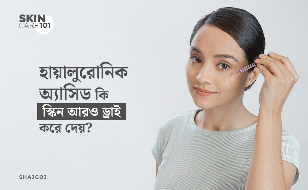 হায়ালুরোনিক অ্যাসিড কি স্কিন আরও ড্রাই করে দেয়?