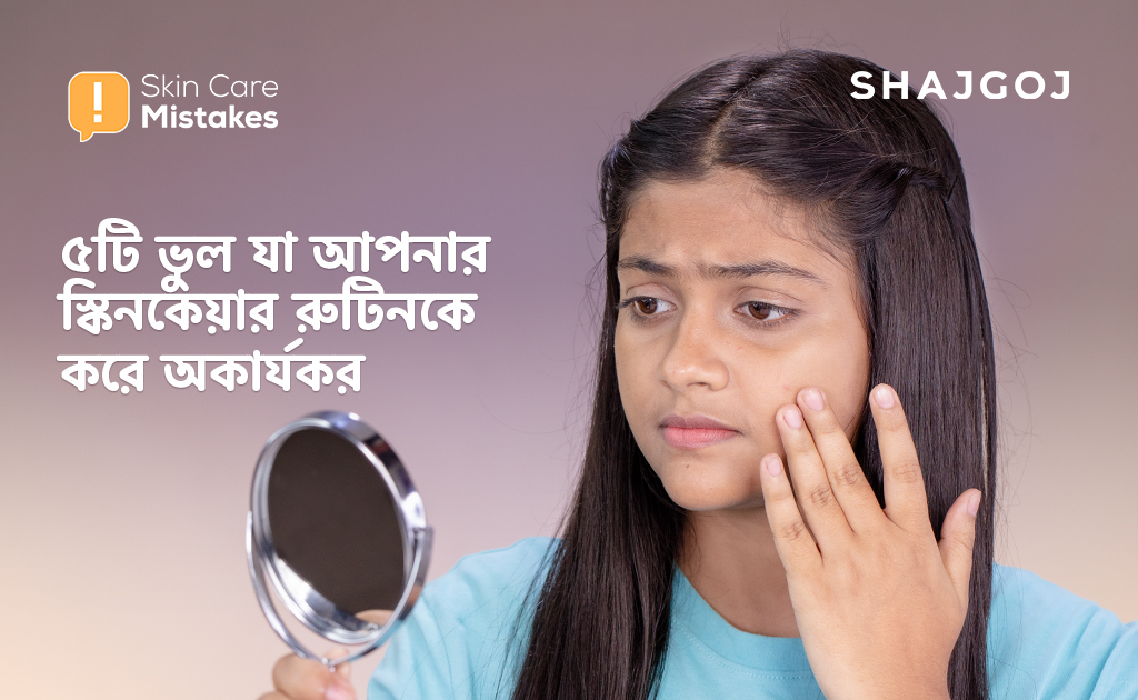 ৫টি ভুল যা আপনার স্কিনকেয়ার রুটিনকে করে অকার্যকর