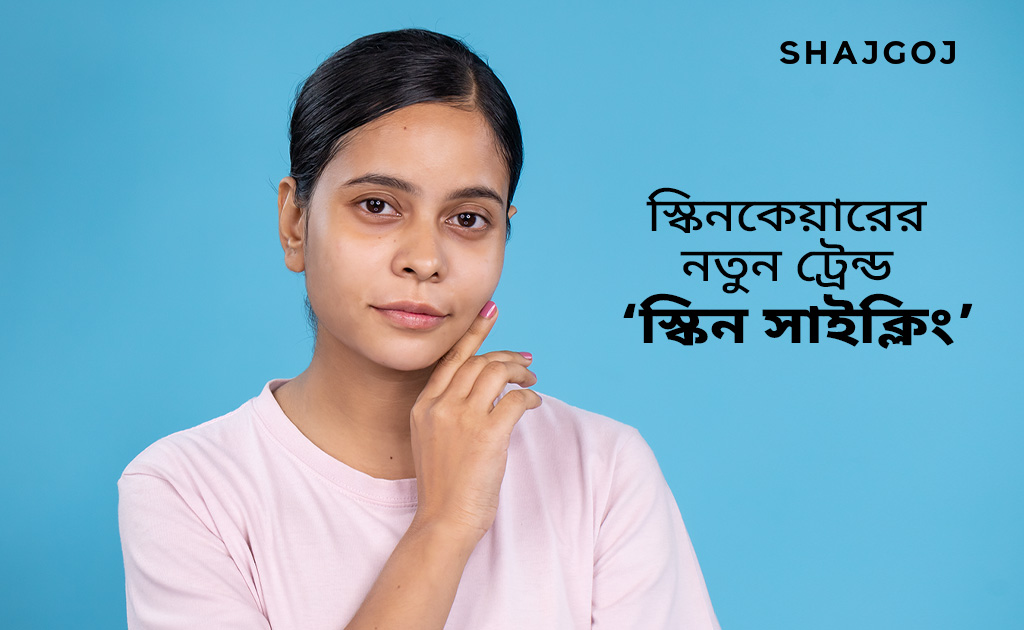 স্কিনকেয়ারের নতুন ট্রেন্ড ‘স্কিন সাইক্লিং'