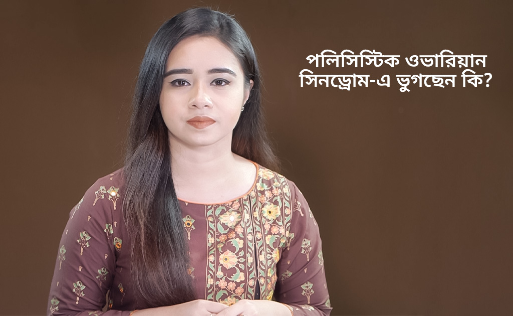 পলিসিস্টিক ওভারিয়ান সিনড্রোম-এ ভুগছেন কি?