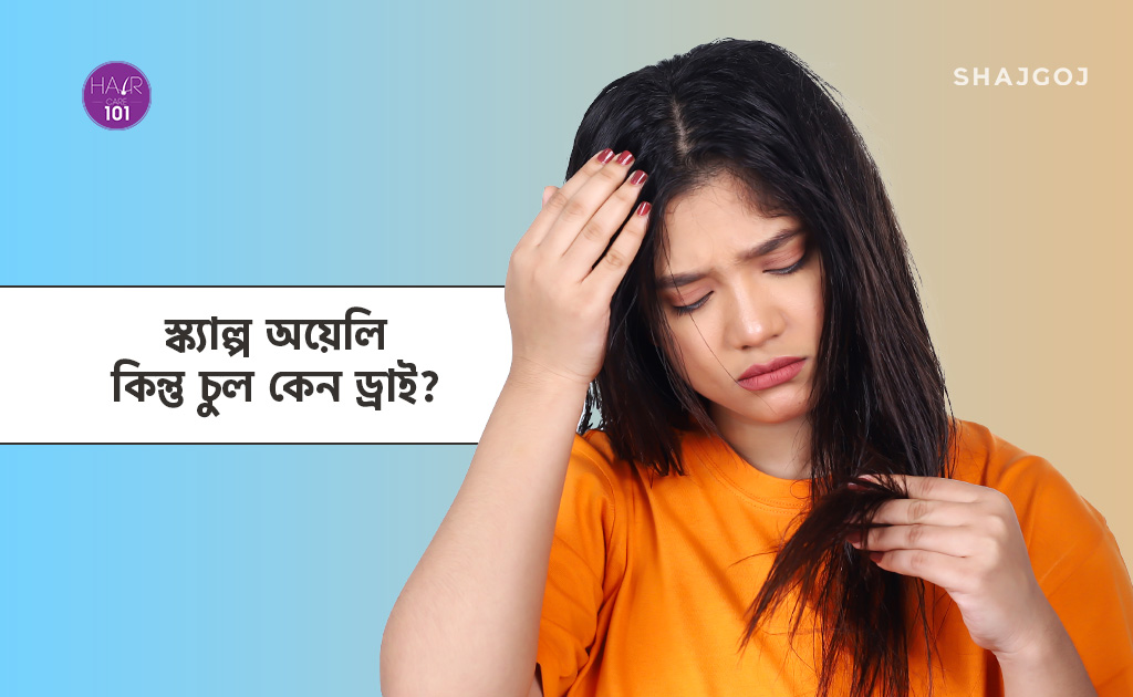 স্ক্যাল্প অয়েলি কিন্তু চুল কেন ড্রাই?