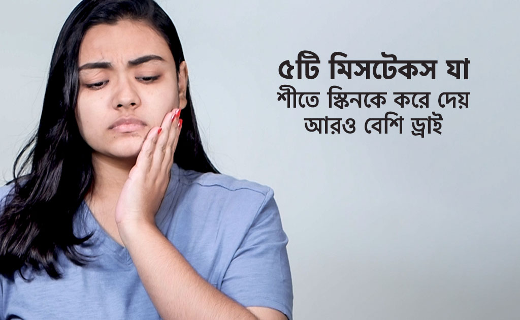 ৫টি মিসটেকস যা শীতে স্কিনকে করে দেয় আরও বেশি ড্রাই