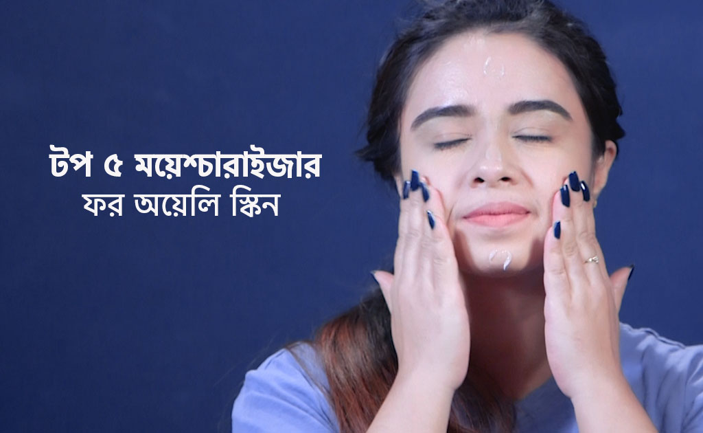 টপ ৫ ময়েশ্চারাইজার ফর অয়েলি স্কিন