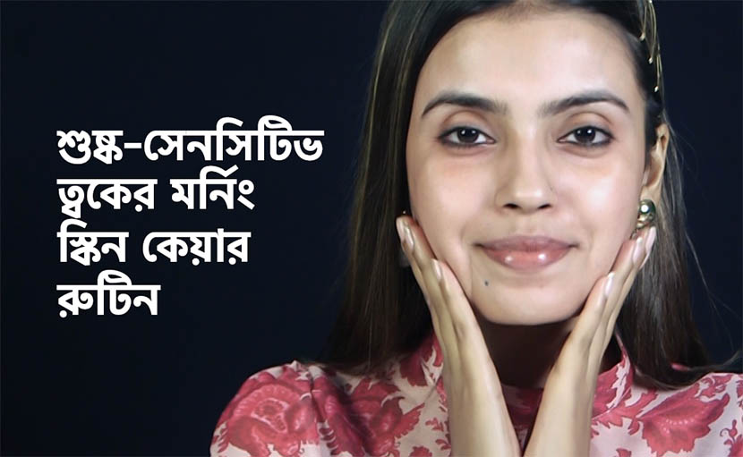 শুষ্ক-সেনসিটিভ ত্বকের মর্নিং স্কিন কেয়ার রুটিন!