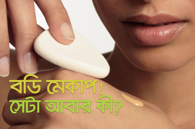 বডি মেকাপ | সেটা আবার কী?