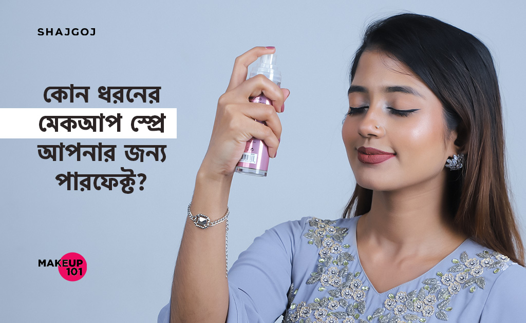কোন ধরনের মেকআপ স্প্রে আপনার জন্য পারফেক্ট ?